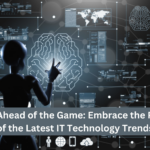 Stay Ahead of the Game: Embrace the Power of the Latest IT Technology Trends